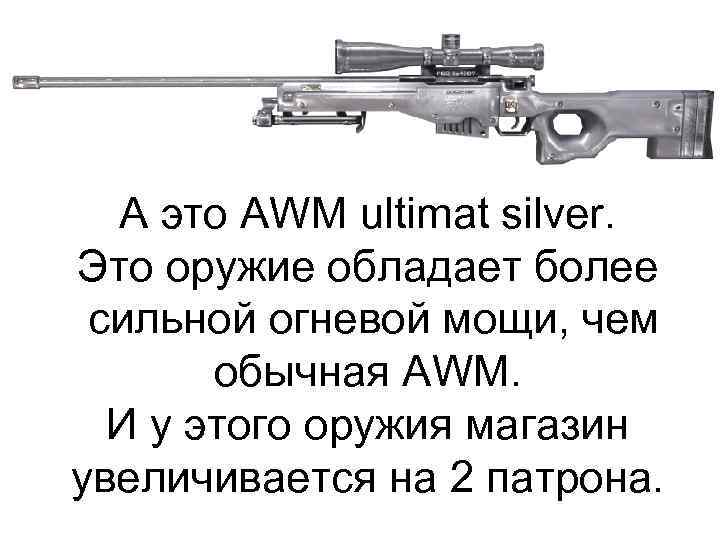А это AWM ultimat silver. Это оружие обладает более сильной огневой мощи, чем обычная