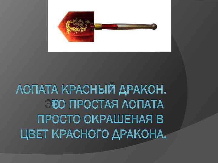 ЛОПАТА КРАСНЫЙ ДРАКОН. ЭТО ПРОСТАЯ ЛОПАТА ПРОСТО ОКРАШЕНАЯ В ЦВЕТ КРАСНОГО ДРАКОНА. 
