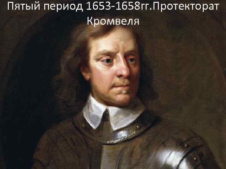 Пятый период 1653 -1658 гг. Протекторат Кромвеля 