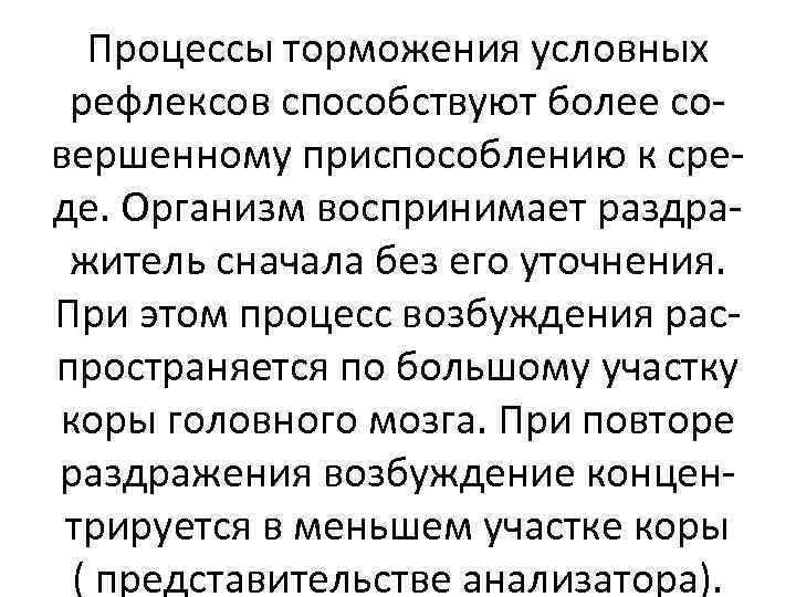 Процессы торможения условных рефлексов способствуют более совершенному приспособлению к среде. Организм воспринимает раздражитель сначала