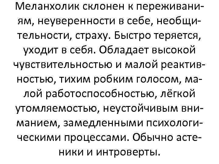 Меланхолик склонен к переживаниям, неуверенности в себе, необщительности, страху. Быстро теряется, уходит в себя.