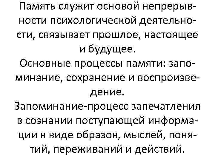 Память служит основой непрерывности психологической деятельности, связывает прошлое, настоящее и будущее. Основные процессы памяти: