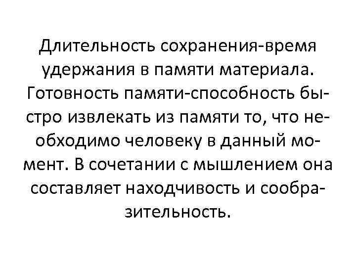 Длительность сохранения-время удержания в памяти материала. Готовность памяти-способность быстро извлекать из памяти то, что