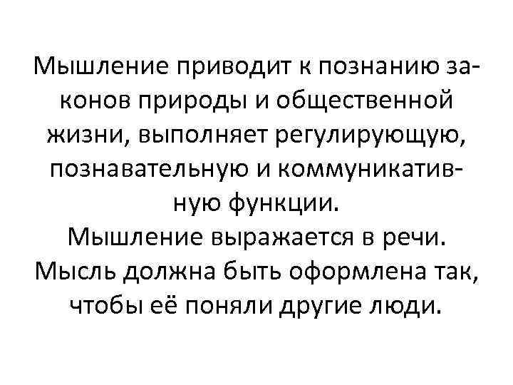 Мышление приводит к познанию законов природы и общественной жизни, выполняет регулирующую, познавательную и коммуникативную