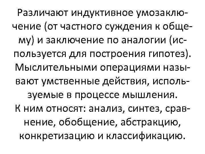 Различают индуктивное умозаключение (от частного суждения к общему) и заключение по аналогии (используется для