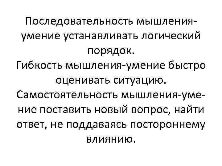 Последовательность мышленияумение устанавливать логический порядок. Гибкость мышления-умение быстро оценивать ситуацию. Самостоятельность мышления-умение поставить новый