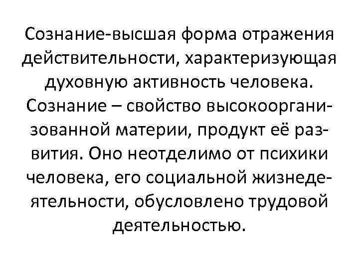 Сознание-высшая форма отражения действительности, характеризующая духовную активность человека. Сознание – свойство высокоорганизованной материи, продукт