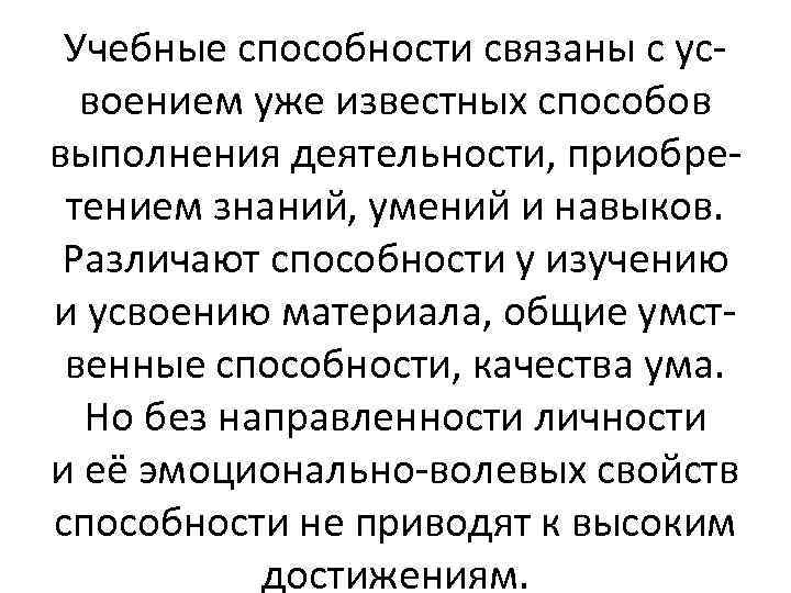 Учебные способности связаны с усвоением уже известных способов выполнения деятельности, приобретением знаний, умений и