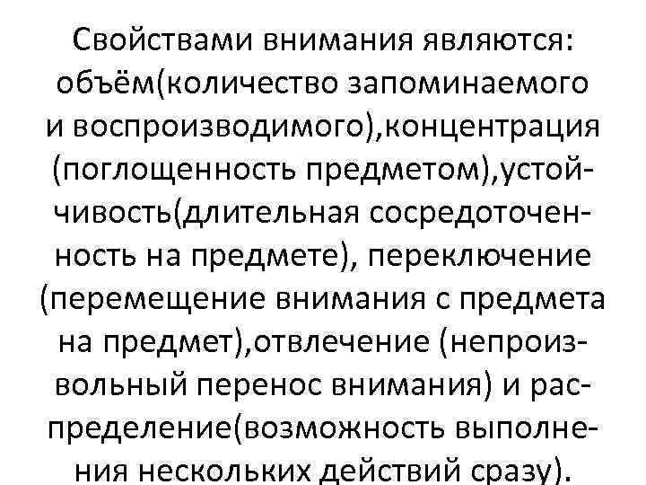 Свойствами внимания являются: объём(количество запоминаемого и воспроизводимого), концентрация (поглощенность предметом), устойчивость(длительная сосредоточенность на предмете),