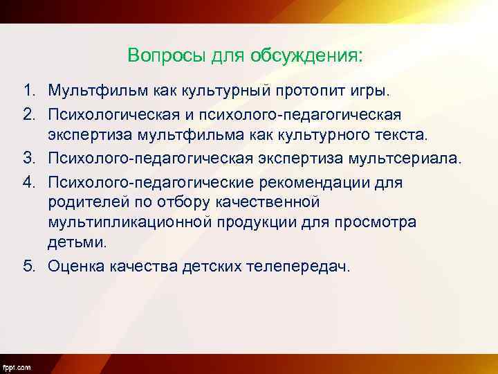 Вопросы для обсуждения: 1. Мультфильм как культурный протопит игры. 2. Психологическая и психолого-педагогическая экспертиза