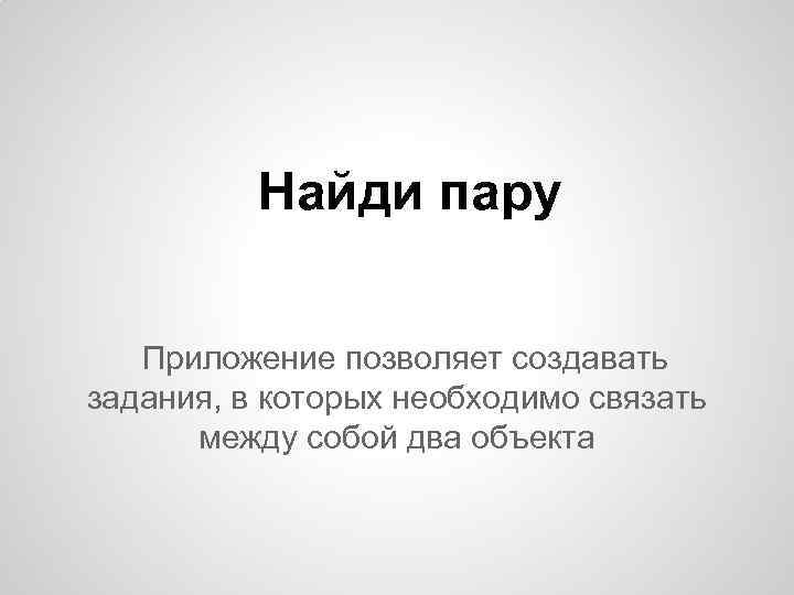 Найди пару Приложение позволяет создавать задания, в которых необходимо связать между собой два объекта