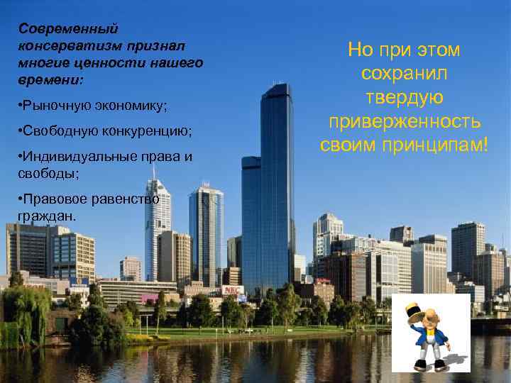 Современный консерватизм признал многие ценности нашего времени: • Рыночную экономику; • Свободную конкуренцию; •