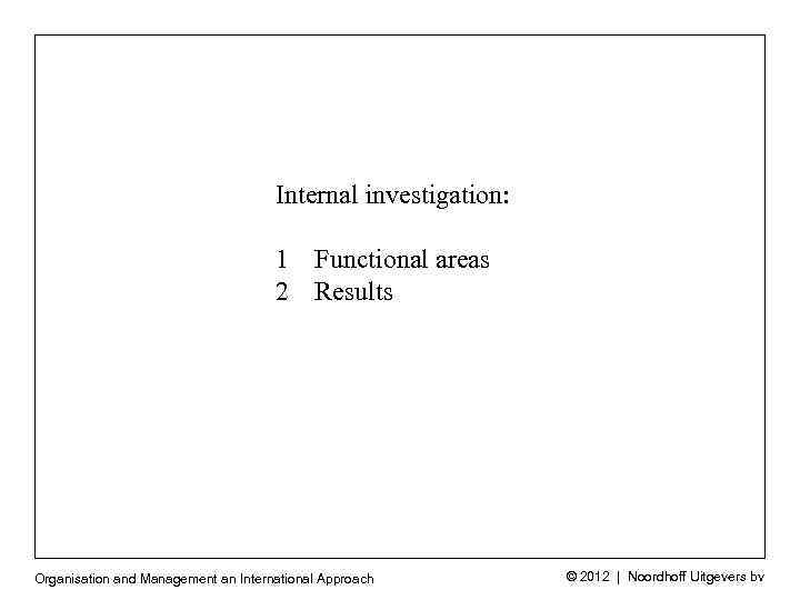 Internal investigation: 1 Functional areas 2 Results Organisation and Management an International Approach ©