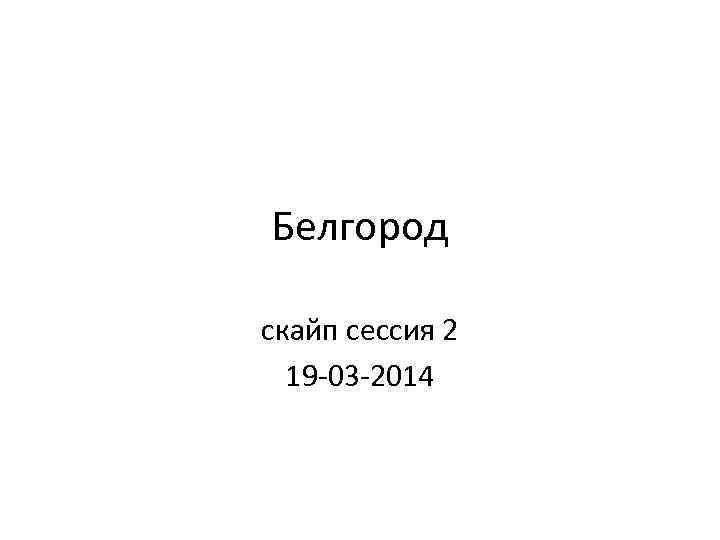 Белгород скайп сессия 2 19 -03 -2014 