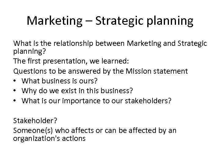 Marketing – Strategic planning What is the relationship between Marketing and Strategic planning? The