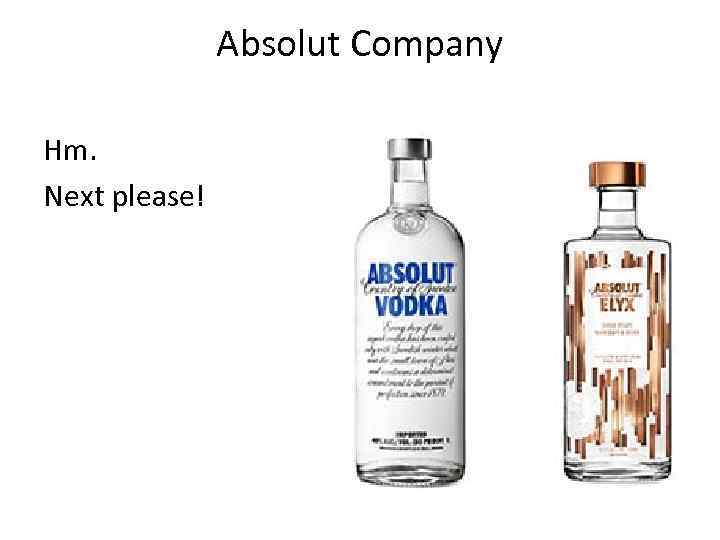 Absolut Company Hm. Next please! 