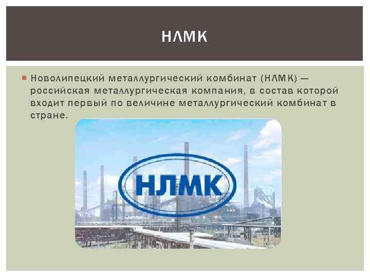 НЛМК Новолипецкий металлургический комбинат (НЛМК) — российская металлургическая компания, в состав которой входит первый