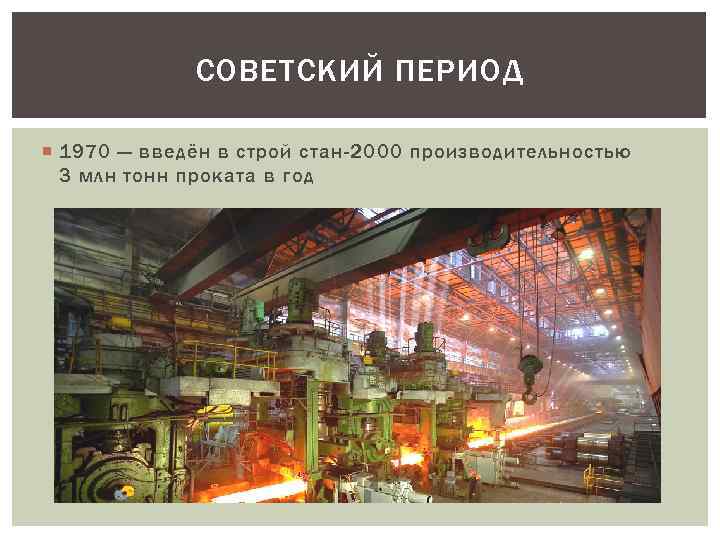 СОВЕТСКИЙ ПЕРИОД 1970 — введён в строй стан-2000 производительностью 3 млн тонн проката в