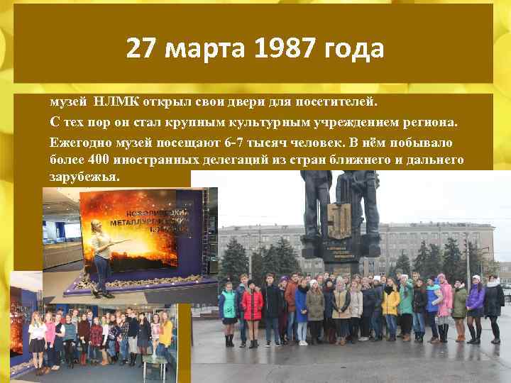27 марта 1987 года музей НЛМК открыл свои двери для посетителей. С тех пор