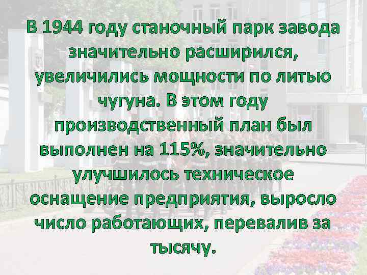 В 1944 году станочный парк завода значительно расширился, увеличились мощности по литью чугуна. В