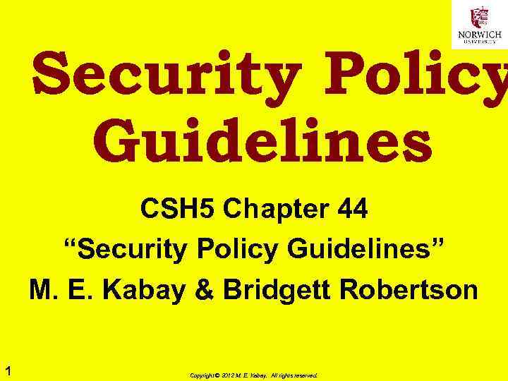 Security Policy Guidelines CSH 5 Chapter 44 “Security Policy Guidelines” M. E. Kabay &