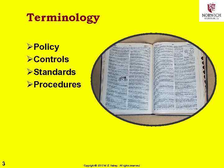 Terminology ØPolicy ØControls ØStandards ØProcedures 3 Copyright © 2012 M. E. Kabay. All rights