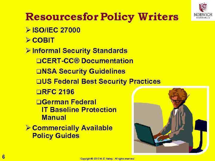Resourcesfor Policy Writers Ø ISO/IEC 27000 Ø COBIT Ø Informal Security Standards q. CERT-CC®