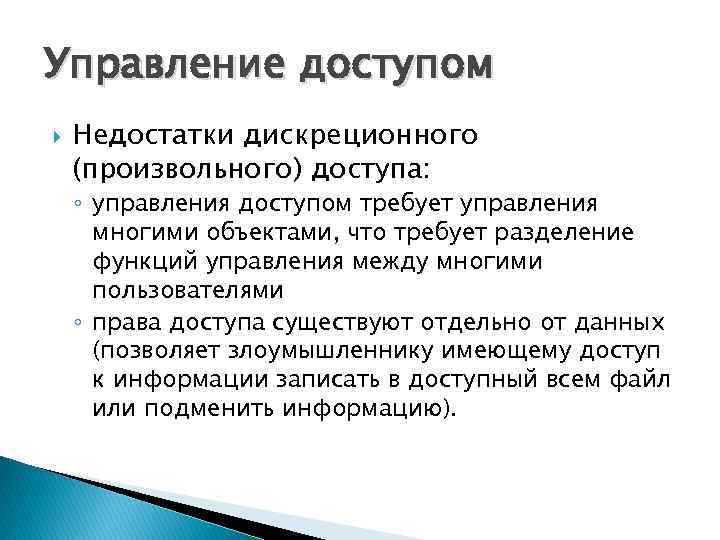 Управление доступом Недостатки дискреционного (произвольного) доступа: ◦ управления доступом требует управления многими объектами, что