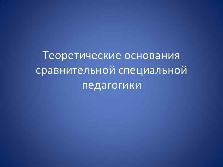 Теоретические основания сравнительной специальной педагогики 