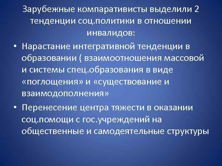 Зарубежные компаративисты выделили 2 тенденции соц. политики в отношении инвалидов: • Нарастание интегративной тенденции