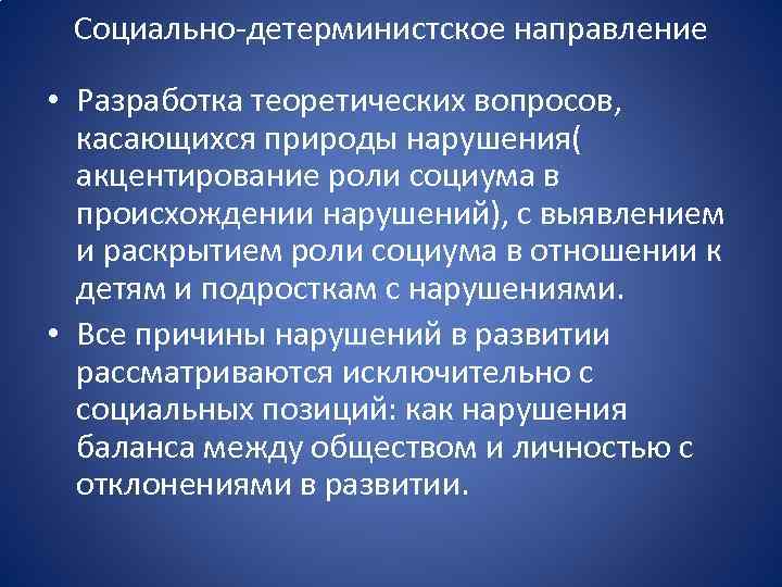 Социально детерминистское направление • Разработка теоретических вопросов, касающихся природы нарушения( акцентирование роли социума в