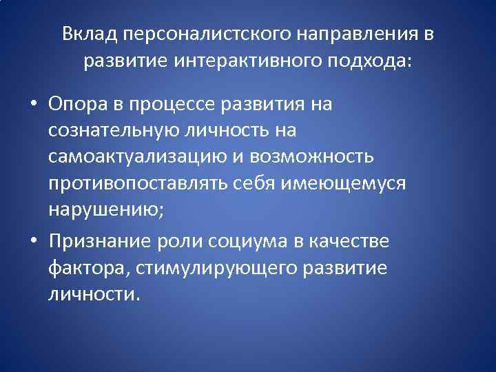 Вклад персоналистского направления в развитие интерактивного подхода: • Опора в процессе развития на сознательную