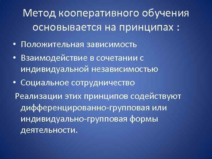 Метод кооперативного обучения основывается на принципах : • Положительная зависимость • Взаимодействие в сочетании