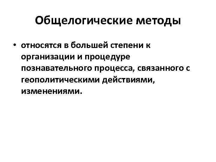 Общелогические методы • относятся в большей степени к организации и процедуре познавательного процесса, связанного