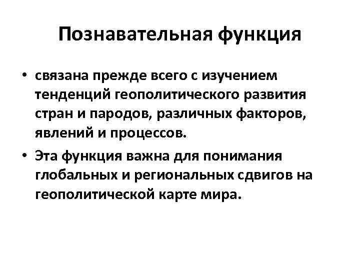 Познавательная функция • связана прежде всего с изучением тенденций геополитического развития стран и пародов,