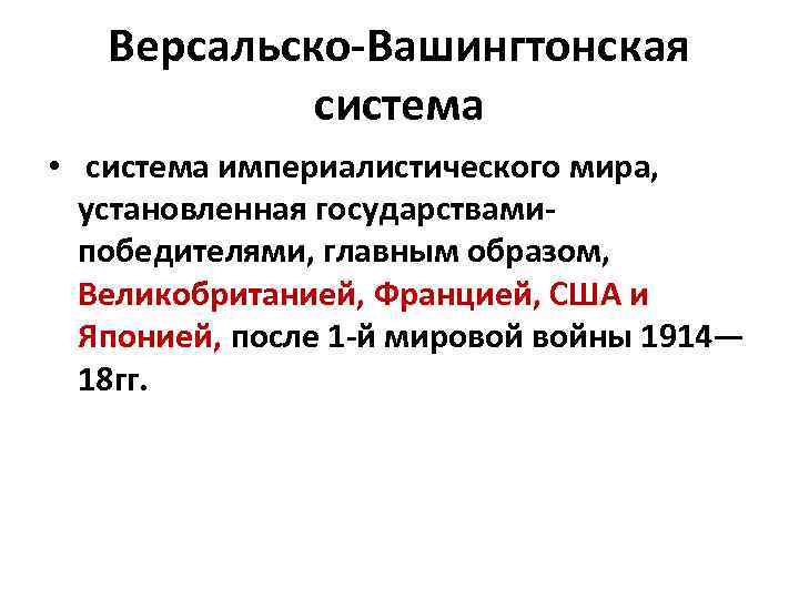 Версальско-Вашингтонская система • система империалистического мира, установленная государствамипобедителями, главным образом, Великобританией, Францией, США и
