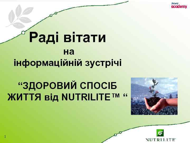 Раді вітати на інформаційній зустрічі “ЗДОРОВИЙ СПОСІБ ЖИТТЯ від NUTRILITE™ “ 1 