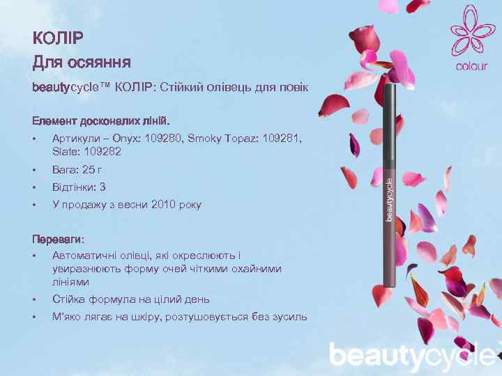 КОЛІР Для осяяння beautycycle™ КОЛІР: Стійкий олівець для повік Елемент досконалих ліній. • Артикули