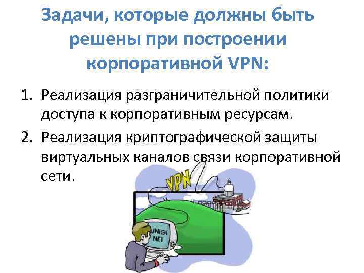 Задачи, которые должны быть решены при построении корпоративной VPN: 1. Реализация разграничительной политики доступа