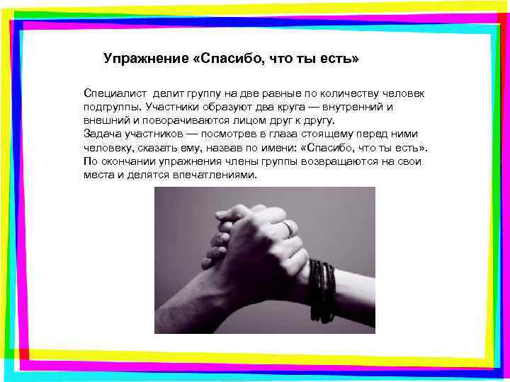 Упражнение «Спасибо, что ты есть» Специалист делит группу на две равные по количеству человек