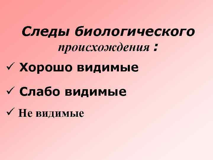 Следы биологического происхождения : ü Хорошо видимые ü Слабо видимые ü Не видимые 