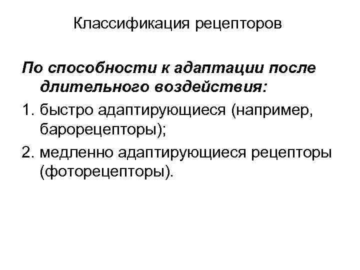 Классификация рецепторов По способности к адаптации после длительного воздействия: 1. быстро адаптирующиеся (например, барорецепторы);