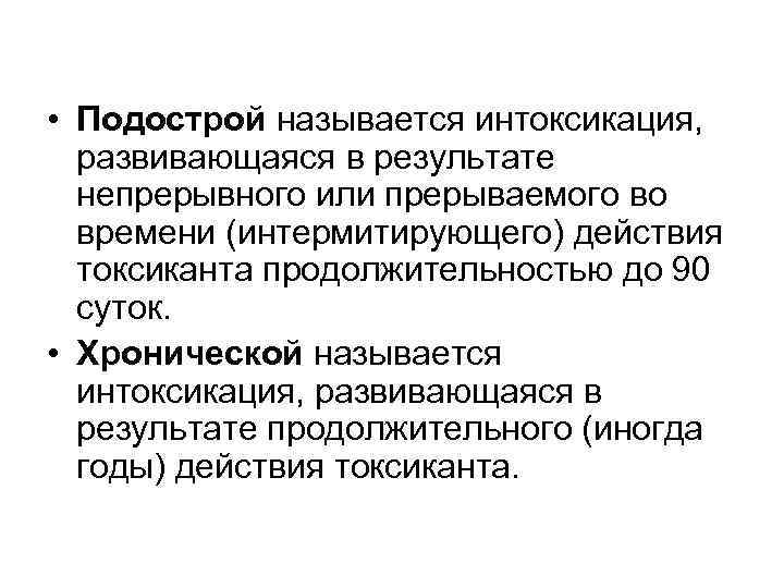  • Подострой называется интоксикация, развивающаяся в результате непрерывного или прерываемого во времени (интермитирующего)