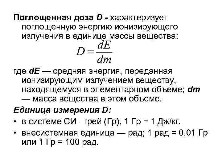 Поглощенная доза D - характеризует поглощенную энергию ионизирующего излучения в единице массы вещества: где