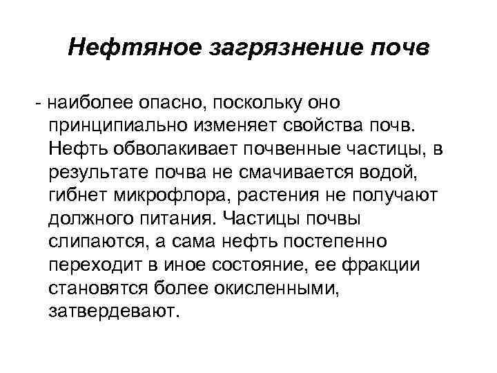 Нефтяное загрязнение почв - наиболее опасно, поскольку оно принципиально изменяет свойства почв. Нефть обволакивает