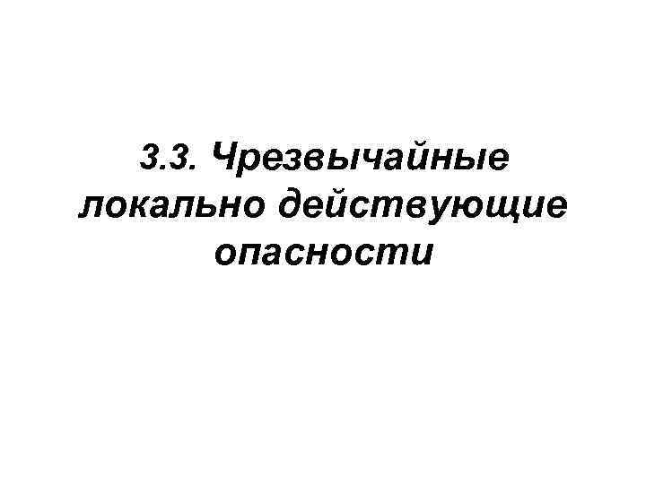 3. 3. Чрезвычайные локально действующие опасности 