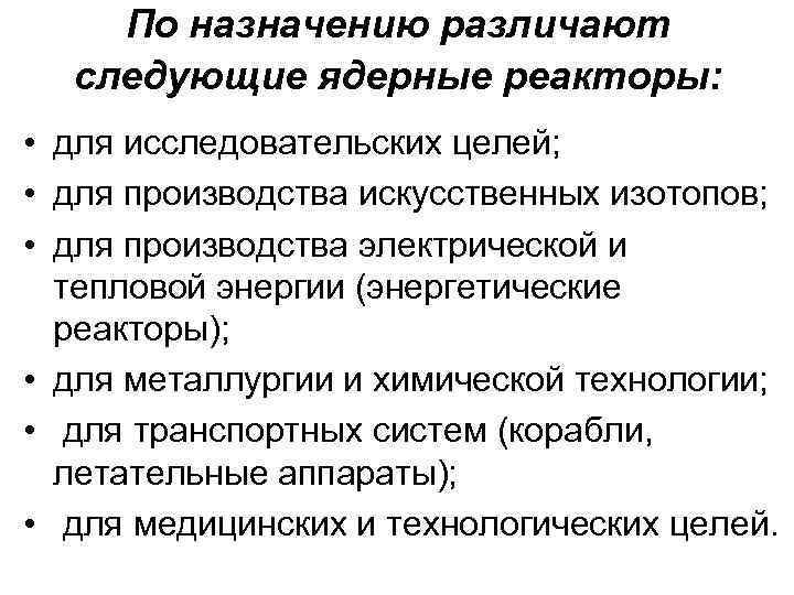 По назначению различают следующие ядерные реакторы: • для исследовательских целей; • для производства искусственных
