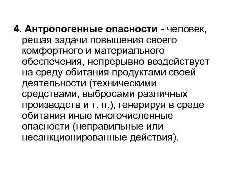 4. Антропогенные опасности - человек, решая задачи повышения своего комфортного и материального обеспечения, непрерывно