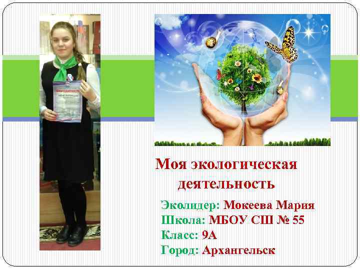 Моя экологическая деятельность Эколидер: Мокеева Мария Школа: МБОУ СШ № 55 Класс: 9 А