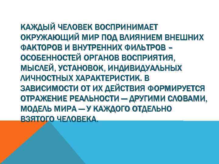 КАЖДЫЙ ЧЕЛОВЕК ВОСПРИНИМАЕТ ОКРУЖАЮЩИЙ МИР ПОД ВЛИЯНИЕМ ВНЕШНИХ ФАКТОРОВ И ВНУТРЕННИХ ФИЛЬТРОВ – ОСОБЕННОСТЕЙ